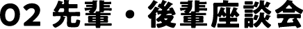 02 先輩・後輩座談会
