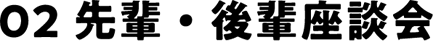 02 先輩・後輩座談会